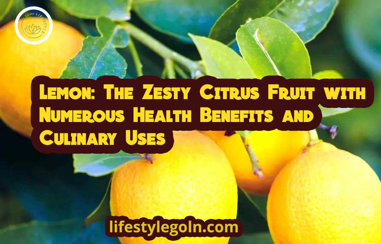 Lemon: The Zesty Citrus Fruit with Numerous Health Benefits and Culinary Uses