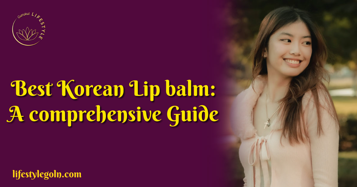 Best Korean Lip balm: A comprehensive Guide