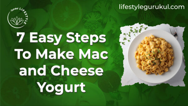 7 Easy Steps To Make Mac and Cheese Yogurt 1 7 Easy Steps To Make Mac and Cheese Yogurt